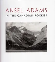 Ansel Adams in the Canadian Rockies /anglais
