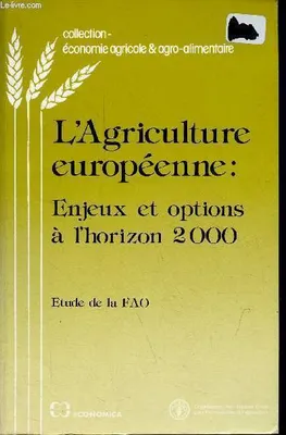 L'Agriculture européenne : Enjeux et options à l'horizon 2000 - Etude de la FAO - Collection économie agricole & agro-alimentaire., enjeux et options à l'horizon 2000...