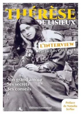 Thérèse de Lisieux - L'interview, Son grand amour, ses secrets, ses conseils