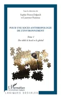 Pour une socio-anthropologie de l'environnement, Tome 1 - Par-delà le local et le global
