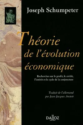Théorie de l'évolution économique. Recherches sur le profit, le crédit, l'intérêt et le ..., Réimpression de la 2e édition de 1935