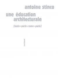 Une éducation architecturale - Tunis, Paris, Rome, Paris