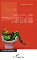 Le système éducatif français à l'ère du ludique, de l'hédonisme et de l'adulescent