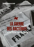 La Guerre des bactéries - L'Institut Pasteur sous l'Occupati