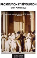 Prostitution et révolution / les femmes publiques dans la cité républicaine (1789-1804)