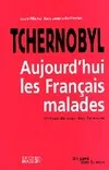 Tchernobyl, aujourd'hui les français maldes, aujourd'hui les Français malades