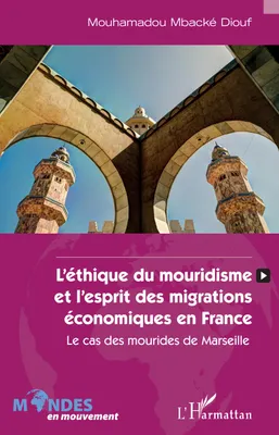 L'éthique du mouridisme et l'esprit des migrations économiques en France, Le cas des mourides de Marseille
