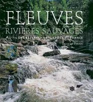 Fleuves et rivières sauvages. Au fil des réserves, au fil des réserves naturelles de France