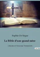 La Bible d'une grand mère, (Ancien et Nouveau Testament)