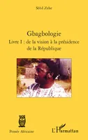 Livre I, De la vision à la présidence de la République, Gbagbologie, Livre I : de la vision à la présidence de la République