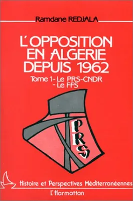 L'Opposition en Algérie depuis 1962 ., 1, Le PRS-CNDR et le FFS, L'opposition en Algérie depuis 1962, TI, le PRS-CDBR, le FFS