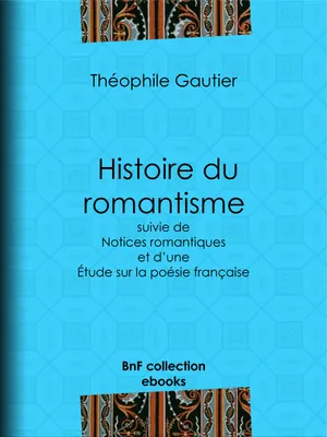 Histoire du romantisme, suivie de Notices romantiques et d'une Étude sur la poésie française