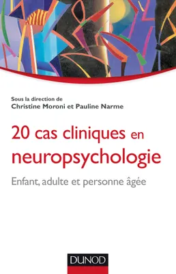 20 cas cliniques en neuropsychologie - Enfant, adulte, personne âgée, Enfant, adulte, personne âgée