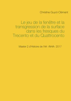 Le jeu de la fenêtre et la transgression de la surface dans les fresques du Trecento et du Quattrocento, Master 2 d'histoire de l'art, inha, 2017