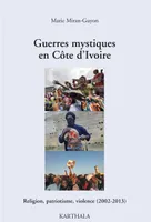Guerres mystiques en Côte d'Ivoire - religion, patriotisme, violence, 2002-2013