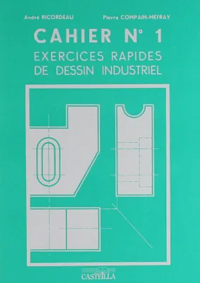 Exercices rapides, dessin industriel., Cahier n ° 1, Généralités..., Exercices rapides de dessin industriel : Généralités (1999)