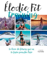Elodie Fit training, Le livre de fitness qui va te faire prendre l'air