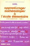 Apprentissages mathématiques à l'école élémentaire Tome I, cycle élémentaire