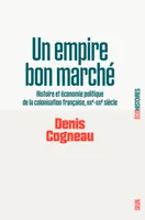 Un empire bon marché, Histoire et économie politique de la colonisation française, XIXe-XXIe siècle