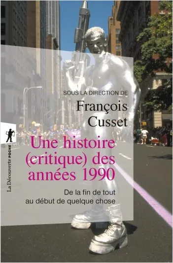 Livres Sciences Humaines et Sociales Actualités Une histoire, critique, des années 1990, De la fin de tout au début de quelque chose François Cusset
