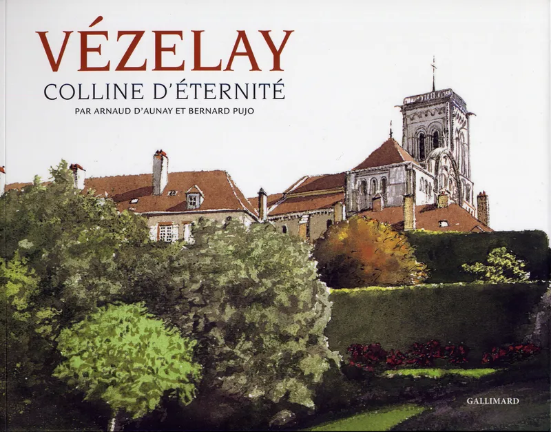 Livres Loisirs Voyage Guide de voyage Vézelay, Colline d'éternité Bernard Pujo, Arnaud d' Aunay