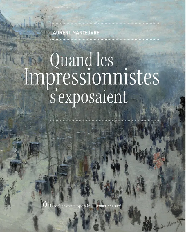 Livres Arts Catalogues d'exposition Quand les Impressionnistes s'exposaient Laurent Manœuvre