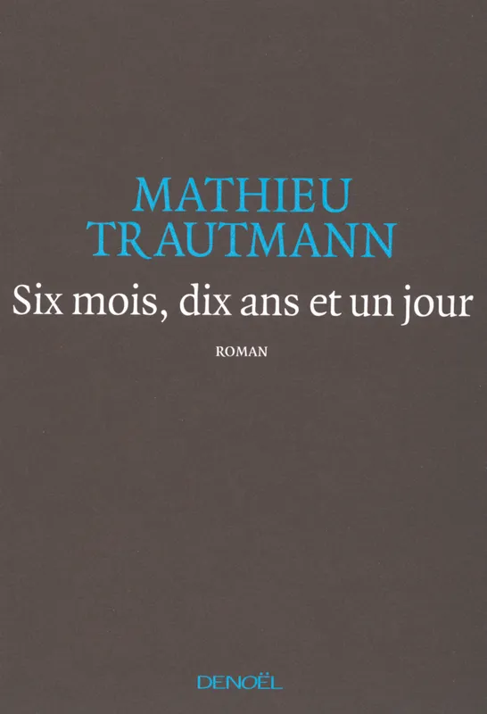 Six mois, dix ans et un jour Mathieu Trautmann