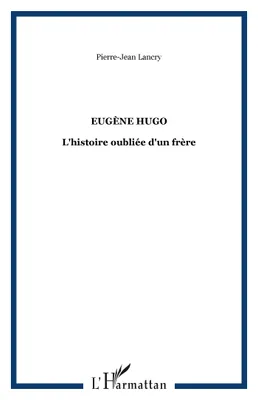 Eugène Hugo, L'histoire oubliée d'un frère