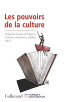 Les pouvoirs de la culture, Actes du Forum d'Avignon : Culture, économie, médias (21-23 novembre 2013)