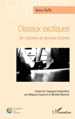 Oiseaux exotiques, <i>Six histoires de femmes bizarres</i>