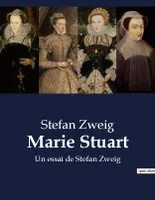 Marie Stuart, Un essai de Stefan Zweig