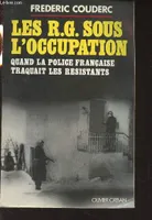 Les RG sous l'Occupation: Quand la police française traquait les résistants, quand la police française traquait les résistants