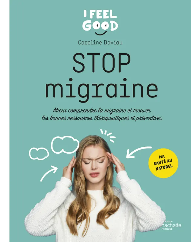 Livres Santé et Médecine Santé Généralités Stop migraine, Mieux comprendre la migraine et trouver les bonnes ressources thérapeutiques et préventives Caroline Daviau