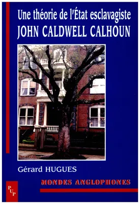 Une théorie de l'état esclavagiste john caldwell calhoun, John Caldwell Calhoun