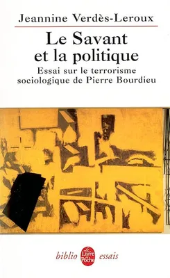 Le Savant et la politique, essai sur le terrorisme sociologique de Pierre Bourdieu