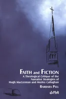 Faith and Fiction, A Theological Critique of the Narrative Strategies of Hugh MacLennan and Morley Callaghan