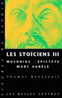 Les Stoïciens., III, Musonius, Épictète, Marc Aurèle, Les Stoïciens III, Musonius, Épictète et Marc Aurèle