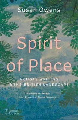 Spirit of Place Artists, Writers and the British Landscape /anglais
