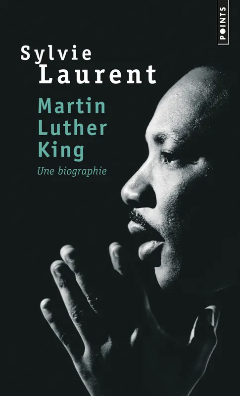 Livres Sciences Humaines et Sociales Actualités Martin Luther King, Une biographie intellectuelle et politique Sylvie Laurent