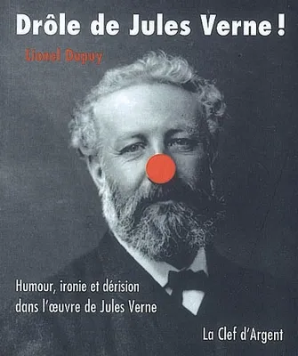 Drôle de Jules Verne ! - Humour, ironie et dérision dans l'oeuvre de Jules Verne, humour, ironie et dérision dans l'oeuvre de Jules Verne