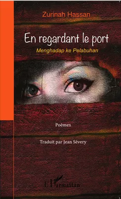 En regardant le port, Menghadap ke Pelabuhan - Poèmes bilingues : malaisien, français