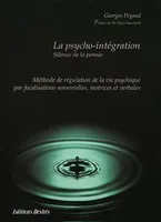 La psycho-intégration - Silence de la pensée, méthode de régulation de la vie psychique par focalisation sensorielle, motrice et verbale