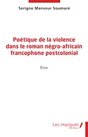 Poétique de la violence dans le roman négro-africain francophone postcolonial
