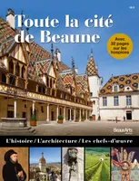 Toute la cité de Beaune, L'histoire, l'architecture, les chefs-d'oeuvre (avec 32 pages sur les hospices)