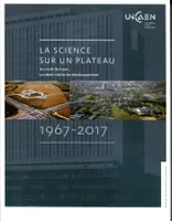 La science sur un plateau, Au nord de Caen, un demi-siècle de développement 1967-2017