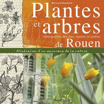 Plantes Et Arbres Remarquables De Rouen, itinéraires d'un amoureux de la nature