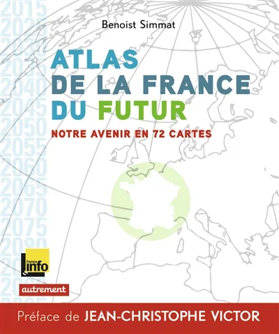 Livres Histoire et Géographie Atlas Atlas de la France du futur. Notre avenir en 72 cartes, Notre avenir en 72 cartes Benoist Simmat
