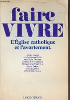 Faire Vivre - Léglise Catholique Et L'avortement, l'Église catholique et l'avortement...