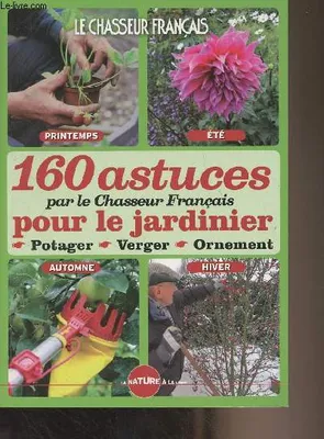 160 astuces pour le jardinier (potager, verger, ornement) par le Chasseur français