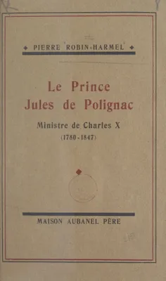 Le prince Jules de Polignac, ministre de Charles X, Sa vie de 1829 à 1847